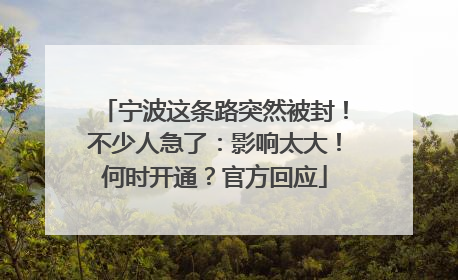 宁波这条路突然被封！不少人急了：影响太大！何时开通？官方回应