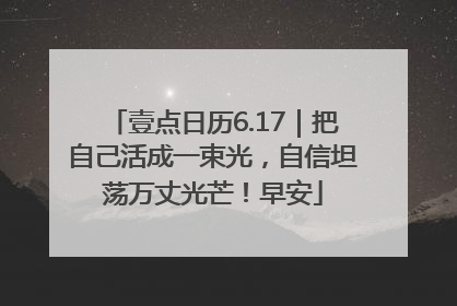 壹点日历6.17｜把自己活成一束光，自信坦荡万丈光芒！早安