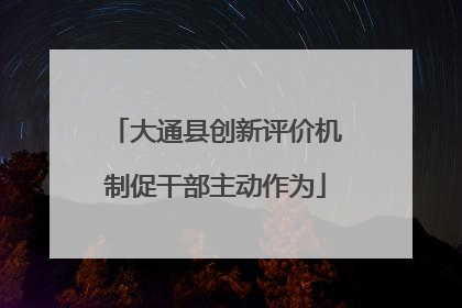 大通县创新评价机制促干部主动作为