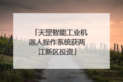 天罡智能工业机器人操作系统获两江新区投资