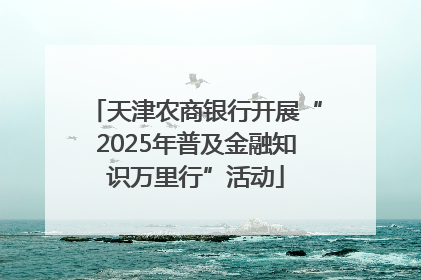 天津农商银行开展“2025年普及金融知识万里行”活动