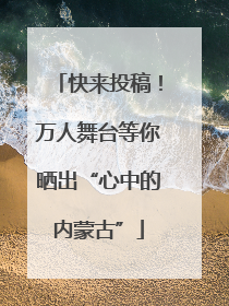 快来投稿！万人舞台等你晒出“心中的内蒙古”
