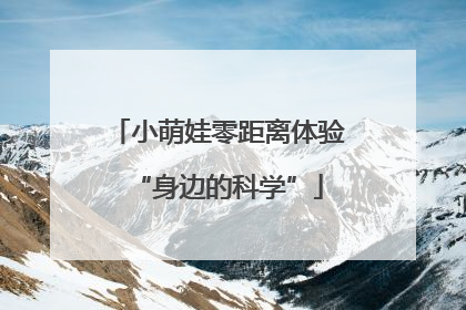 小萌娃零距离体验“身边的科学”