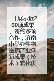 展示近200项成果、签约多项合作，济南市举办生物医药产业创新成果（技术）转化供需对接会