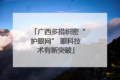 广西多措织密“护眼网” 眼科技术有新突破