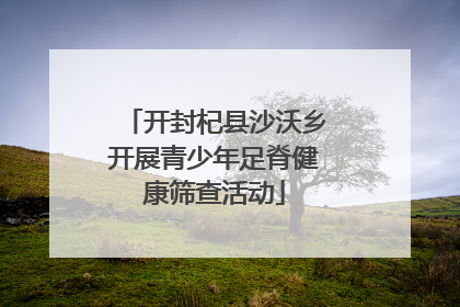 开封杞县沙沃乡开展青少年足脊健康筛查活动