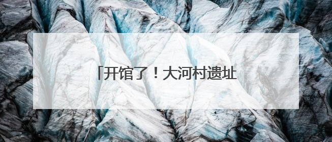 开馆了！大河村遗址博物馆新馆试运行