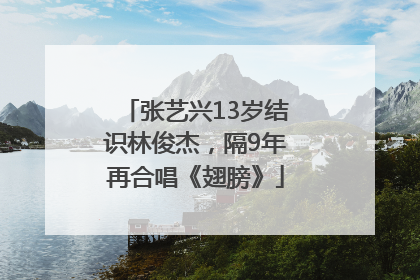 张艺兴13岁结识林俊杰，隔9年再合唱《翅膀》