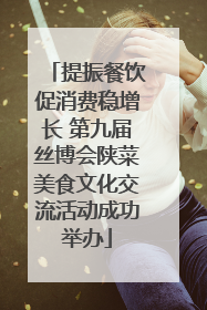 提振餐饮促消费稳增长 第九届丝博会陕菜美食文化交流活动成功举办