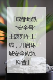 成都地铁“安全号”主题列车上线，开启环城安全应急科普