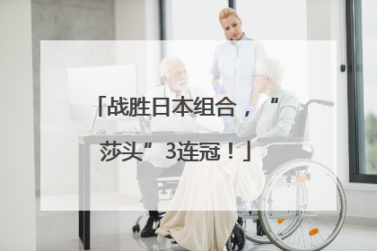 战胜日本组合，“莎头”3连冠！