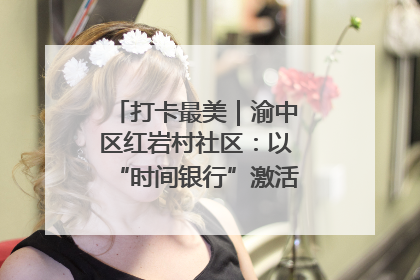打卡最美｜渝中区红岩村社区：以“时间银行”激活垃圾分类新动能