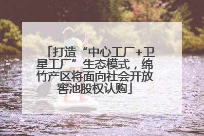 打造“中心工厂+卫星工厂”生态模式，绵竹产区将面向社会开放窖池股权认购