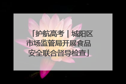 护航高考｜城阳区市场监管局开展食品安全联合督导检查