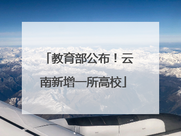 教育部公布！云南新增一所高校