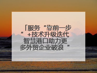 服务“靠前一步”+技术升级迭代 智慧港口助力更多外贸企业破浪“出海”