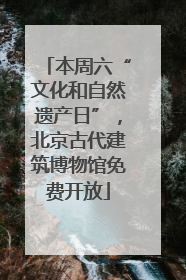 本周六“文化和自然遗产日”，北京古代建筑博物馆免费开放