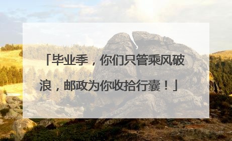 毕业季，你们只管乘风破浪，邮政为你收拾行囊！