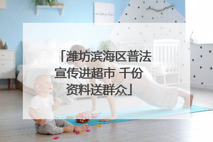 潍坊滨海区普法宣传进超市 千份资料送群众