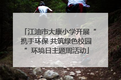 江油市大康小学开展“携手环保 共筑绿色校园”环境日主题周活动