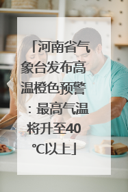 河南省气象台发布高温橙色预警：最高气温将升至40℃以上