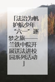 法治为帆 护航少年“六一”逐梦之旅——兰铁中院开展送法进校园系列活动