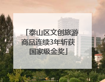 泰山区文创旅游商品连续3年斩获国家级金奖