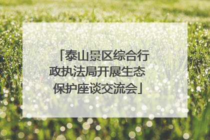 泰山景区综合行政执法局开展生态保护座谈交流会