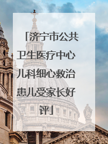 济宁市公共卫生医疗中心儿科细心救治患儿受家长好评