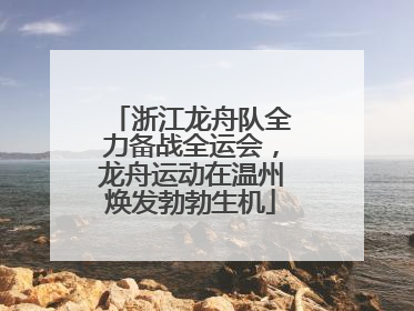 浙江龙舟队全力备战全运会，龙舟运动在温州焕发勃勃生机