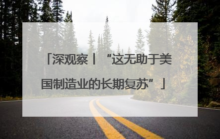 深观察丨“这无助于美国制造业的长期复苏”