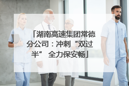湖南高速集团常德分公司：冲刺“双过半” 全力保安畅