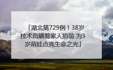 湖北第729例！38岁技术员瞒着家人捐髓 为3岁萌娃点亮生命之光