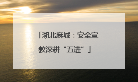 湖北麻城：安全宣教深耕“五进”