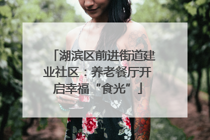 湖滨区前进街道建业社区：养老餐厅开启幸福“食光”