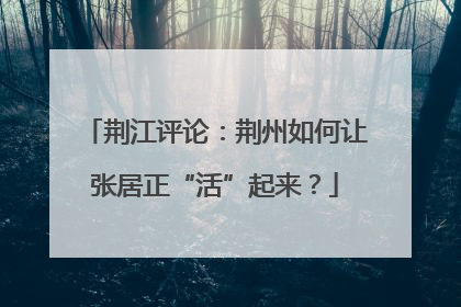 荆江评论：荆州如何让张居正“活”起来？
