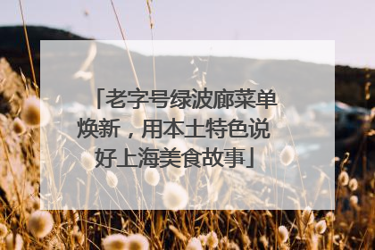老字号绿波廊菜单焕新，用本土特色说好上海美食故事