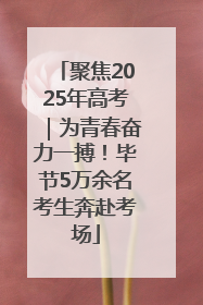聚焦2025年高考｜为青春奋力一搏！毕节5万余名考生奔赴考场