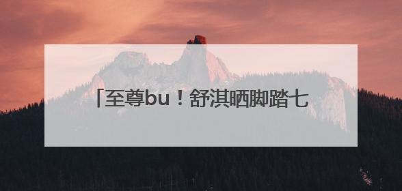 至尊bu！舒淇晒脚踏七彩祥云大首领zimomo，许玮甯连发心心眼