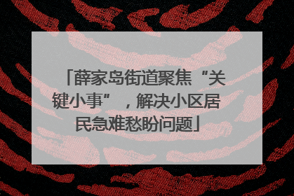 薛家岛街道聚焦“关键小事”，解决小区居民急难愁盼问题