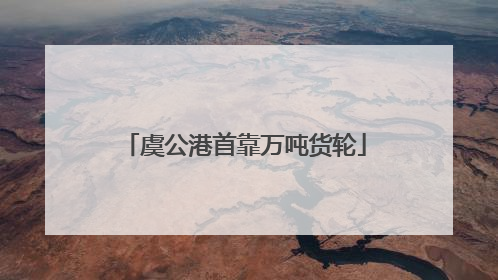 虞公港首靠万吨货轮