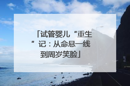 试管婴儿“重生”记：从命悬一线到周岁笑脸