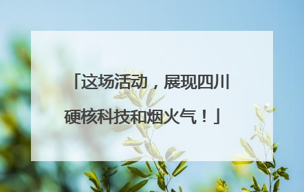 这场活动，展现四川硬核科技和烟火气！