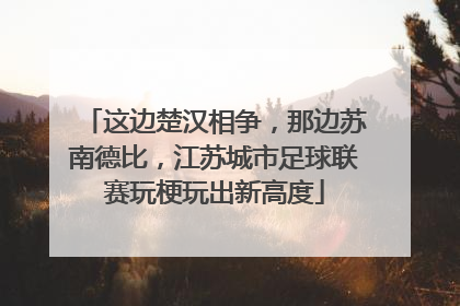 这边楚汉相争，那边苏南德比，江苏城市足球联赛玩梗玩出新高度