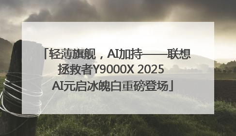 轻薄旗舰，AI加持——联想拯救者Y9000X 2025 AI元启冰魄白重磅登场