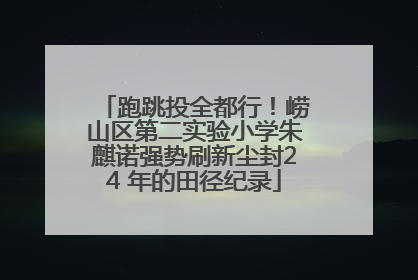 跑跳投全都行！崂山区第二实验小学朱麒诺强势刷新尘封24 年的田径纪录