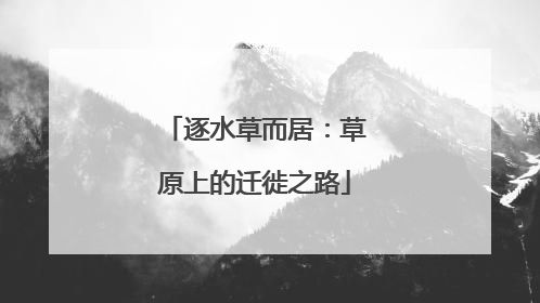 逐水草而居：草原上的迁徙之路