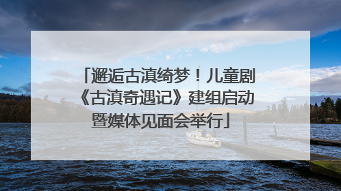 邂逅古滇绮梦！儿童剧《古滇奇遇记》建组启动暨媒体见面会举行