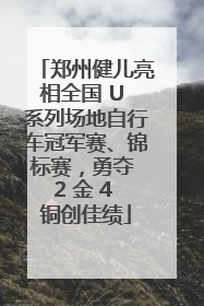 郑州健儿亮相全国 U 系列场地自行车冠军赛、锦标赛，勇夺 2 金 4 铜创佳绩