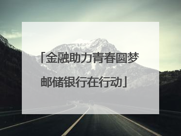 金融助力青春圆梦邮储银行在行动